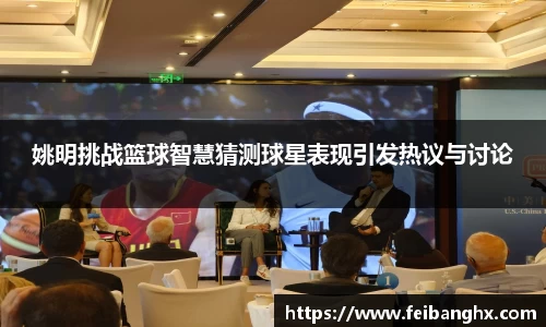 姚明挑战篮球智慧猜测球星表现引发热议与讨论