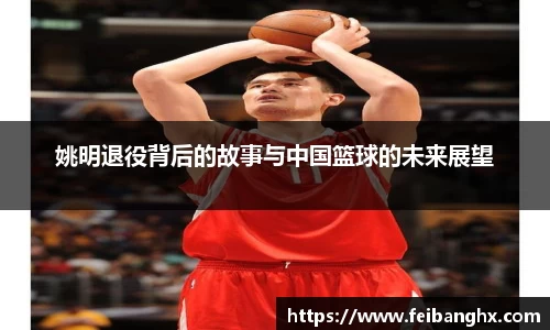 姚明退役背后的故事与中国篮球的未来展望
