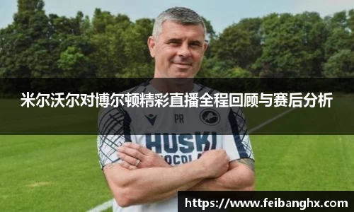 米尔沃尔对博尔顿精彩直播全程回顾与赛后分析