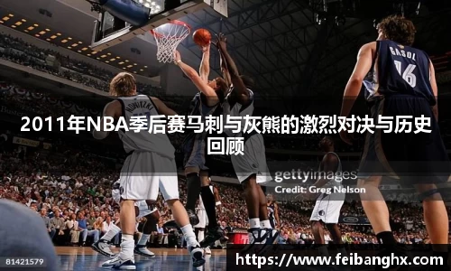 2011年NBA季后赛马刺与灰熊的激烈对决与历史回顾
